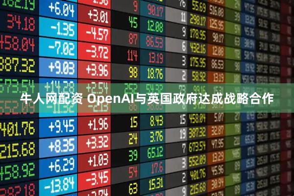 牛人网配资 OpenAI与英国政府达成战略合作