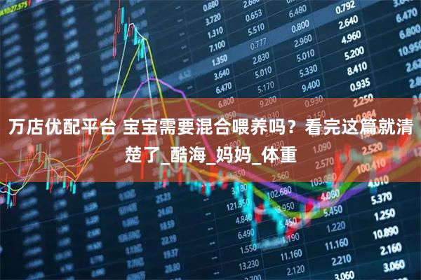 万店优配平台 宝宝需要混合喂养吗？看完这篇就清楚了_酷海_妈妈_体重